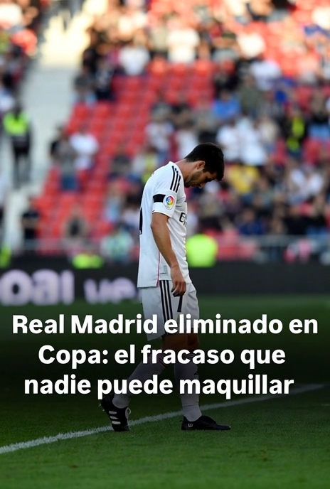 Real Madrid eliminado en Copa: el fracaso que nadie puede maquillar
